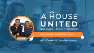 Season 2 Episode 2: Preventing Marriage Drift with Dexter and Genette Howard A House United Podcast
