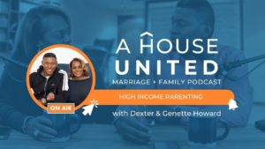 S2 E6: The Pros & Cons of High Income Parenting - A House United with Dexter and Genette Howard