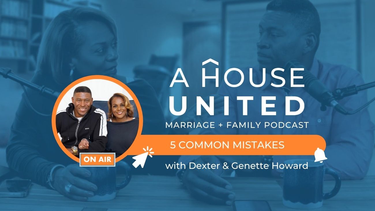 A House United S2 E8: 5 Common Mistakes in Marriage with Dexter and Genette Howard - A House United Podcast