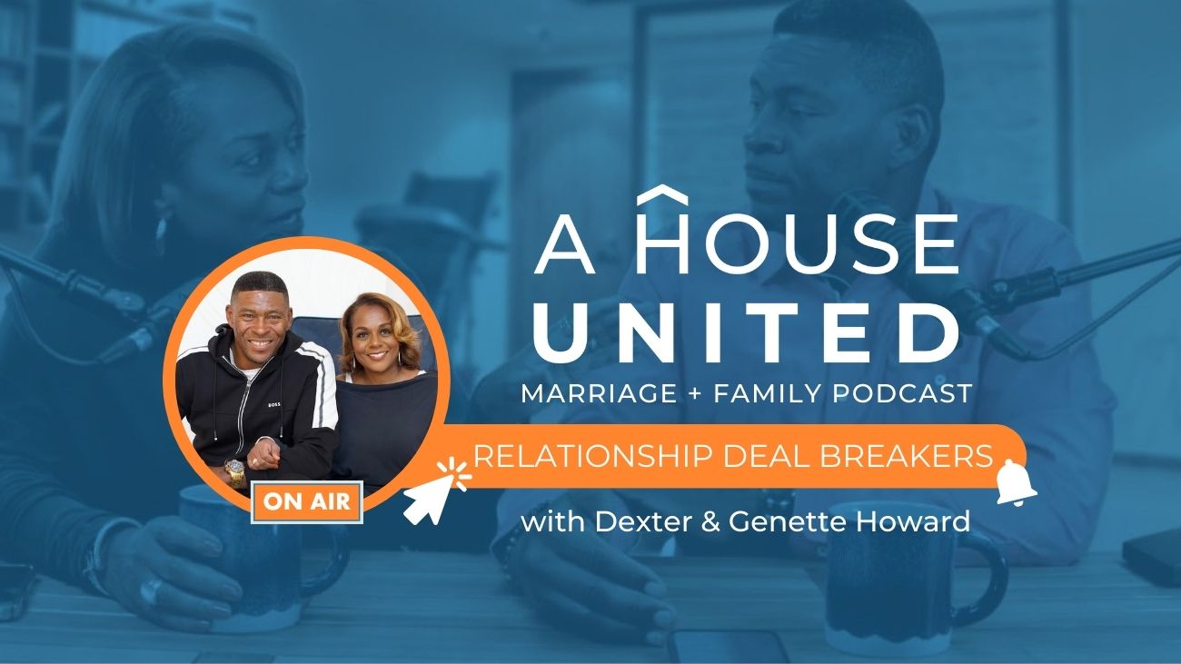 3 Relationship Deal Breakers - A House United Podcast - Dexter and Genette Howard